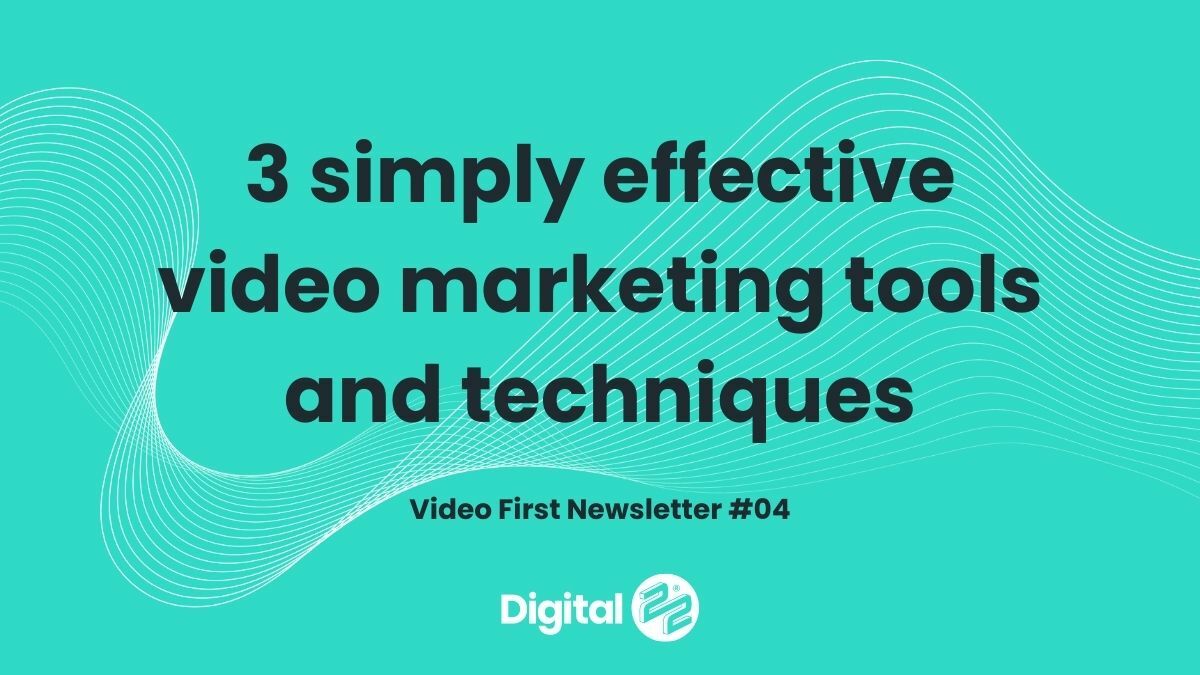 3 simply effective video marketing tools & techniques | VIDEO FIRST Newsletter #04