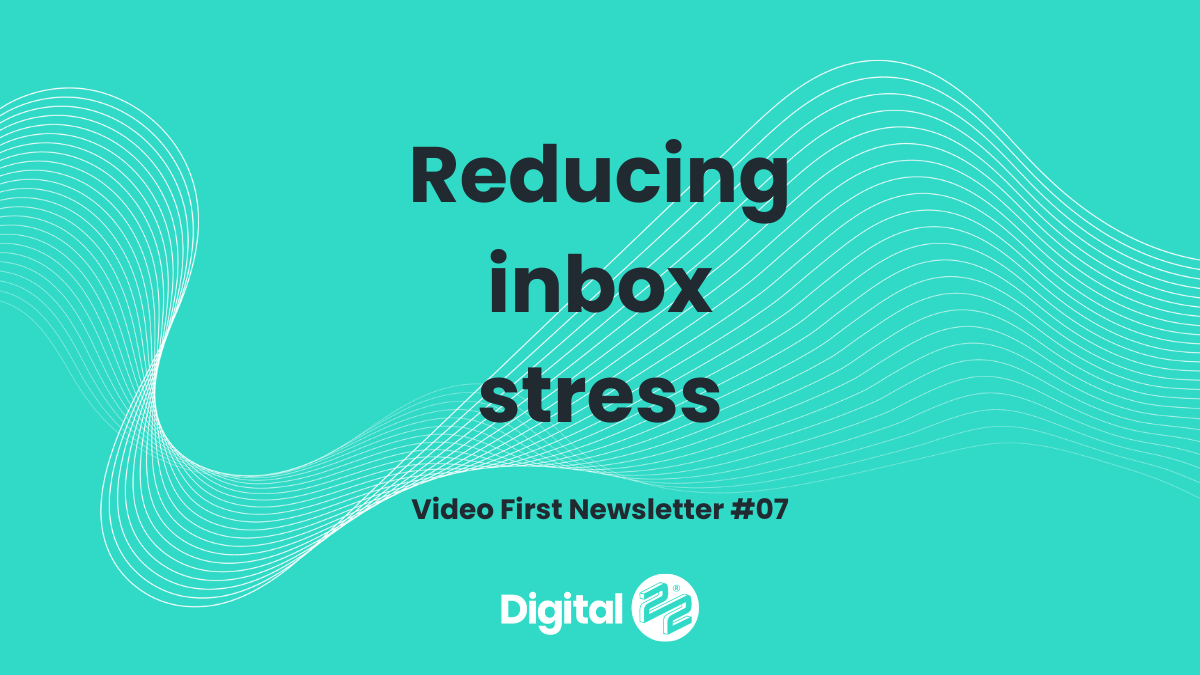 Reducing inbox stress | VIDEO FIRST Newsletter #07