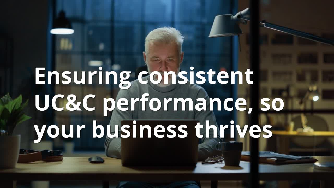 Ensure consistent UC&C performance, so your business thrives