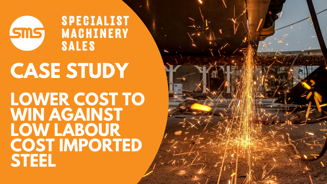 Case Study - Lower Cost to Win Against Low Labour Cost Imported Steel Specialist Machinery Sal