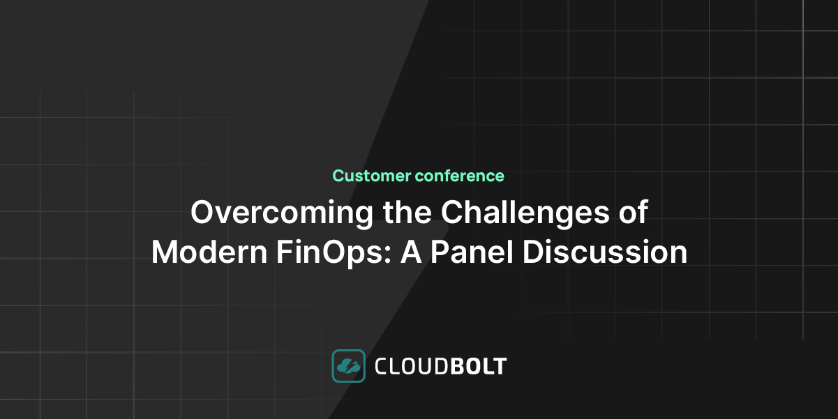 Customer conference 7 - Panel Discussion: Overcoming the Challenges of Modern FinOps: