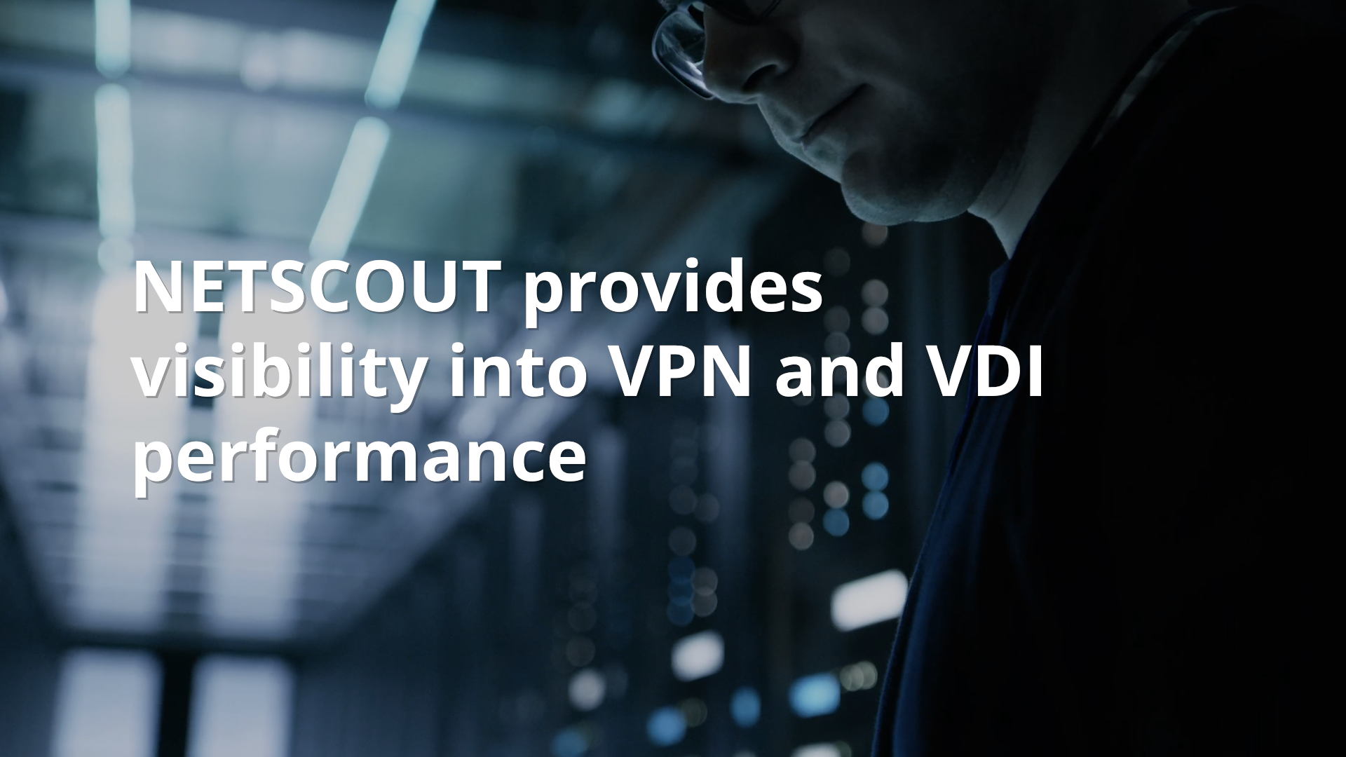 NETSCOUT provides visibility into VPN and VDI performance