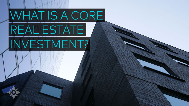 What is a core real estate investment?