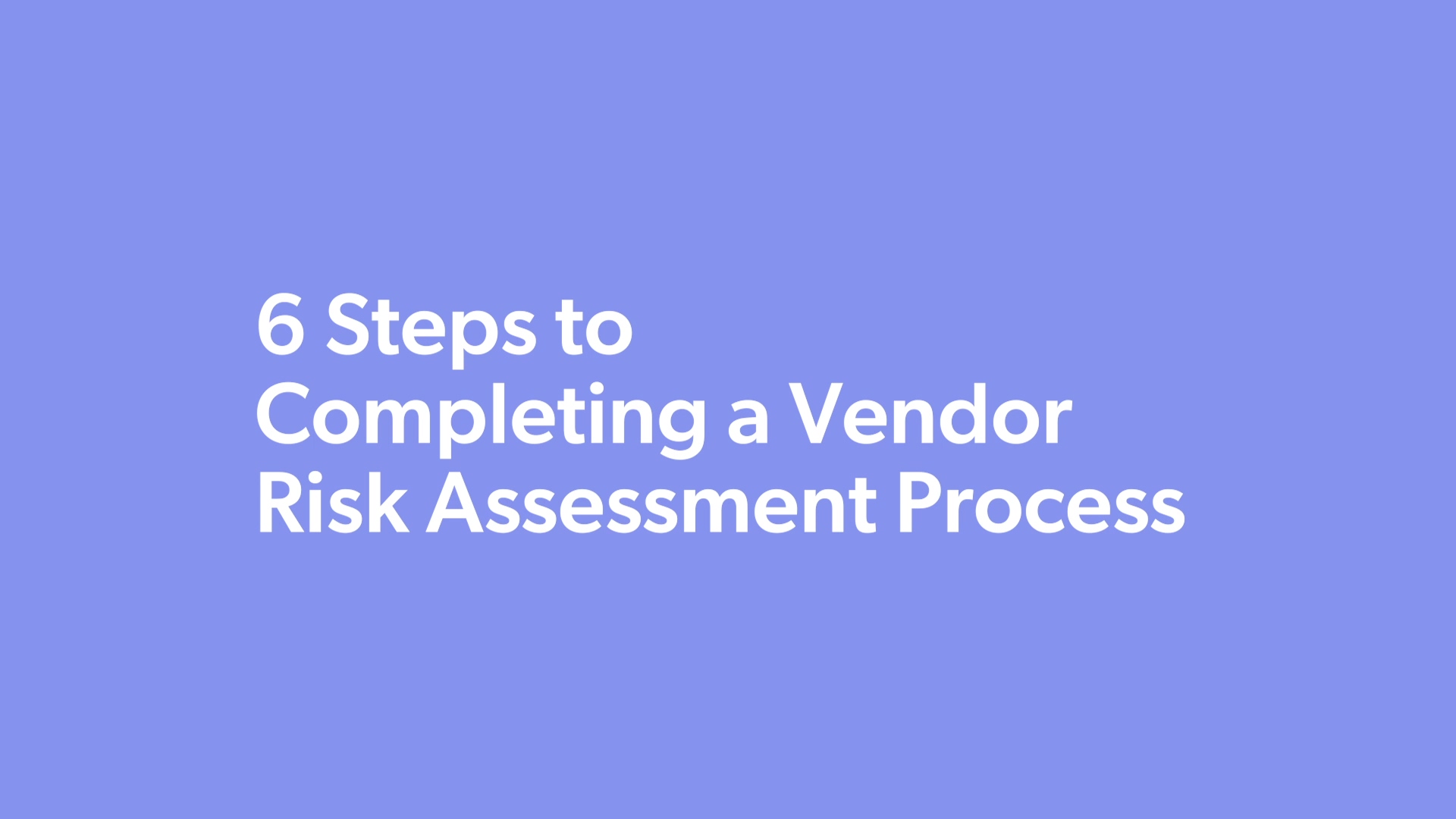 12.03.2020-6-steps-to-completing-a-vendor-risk-assessment-process