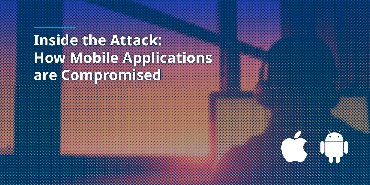 Inside the Attack_ Understanding How Mobile Applications are Compromised