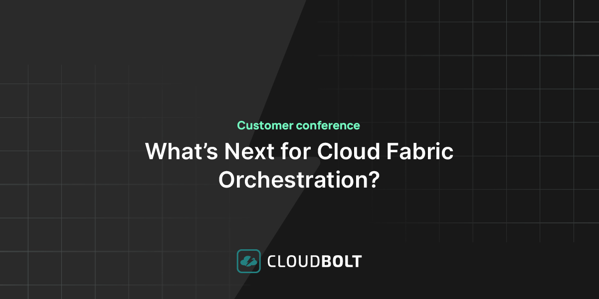 Customer conference 4 - What’s Next for Cloud Fabric Orchestration?