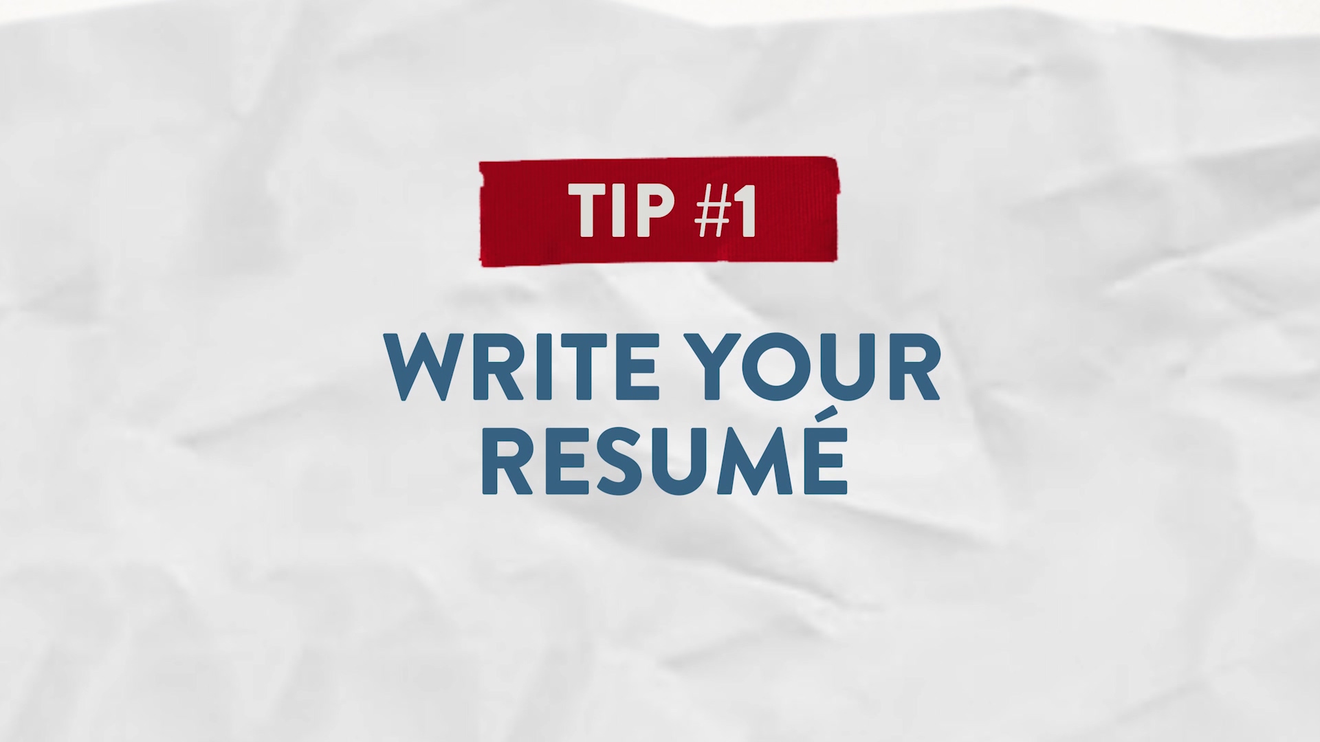 Tip #1  Write Your Resume