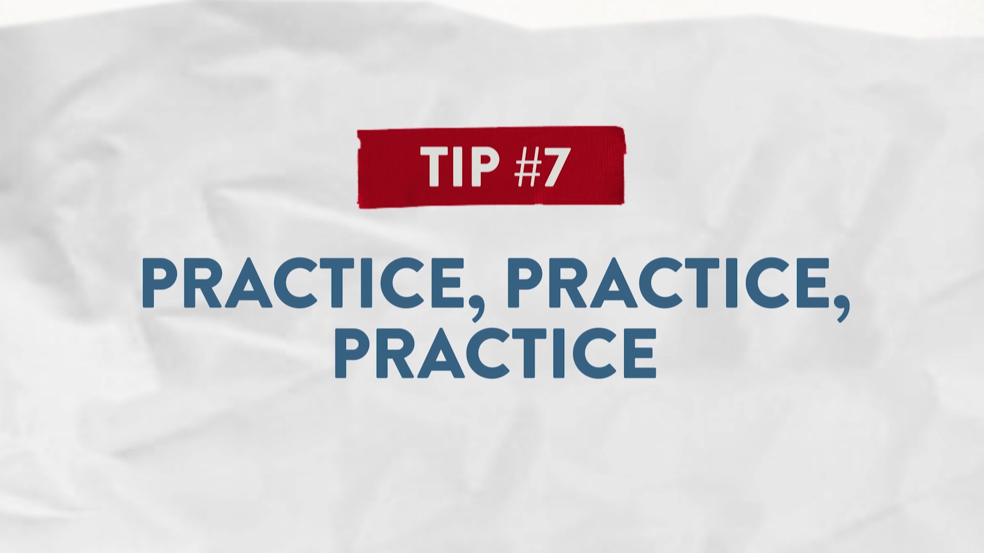 Tip #7 Practice, Practice, Practice