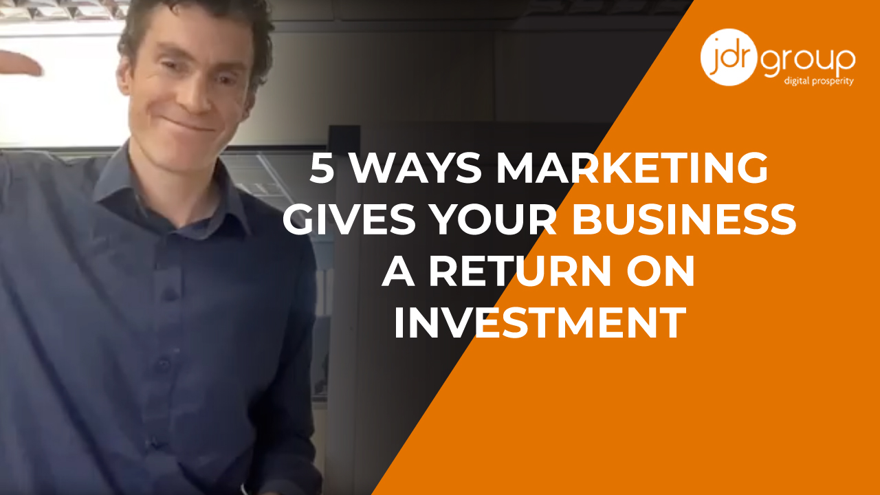 5 WAYS MARKETING GIVES YOUR BUSINESS A RETURN ON INVESTMENT