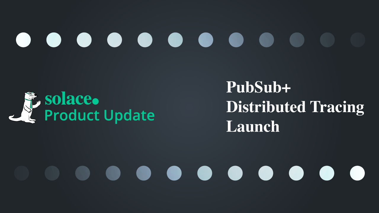 Recap of December ’22 Solace Product Update: Distributed Tracing and More!