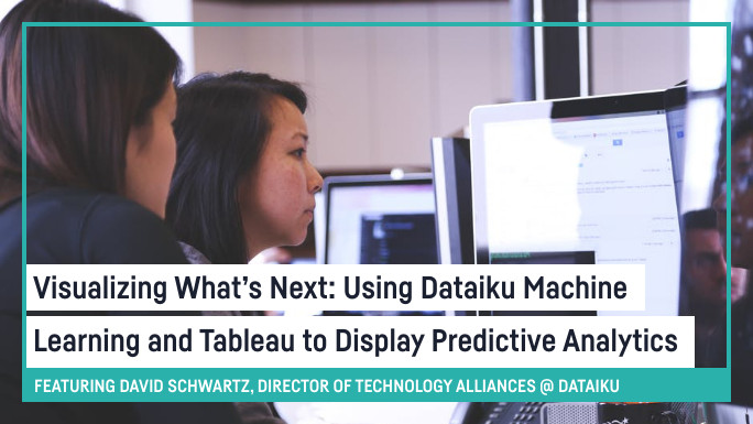 Visualizing What's Next: Using Dataiku Machine Learning and Tableau to Display Predictive