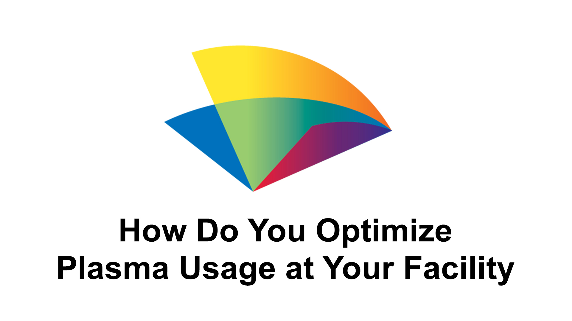 4-how-do-you-optimize-plasma-usage-at-your-facility