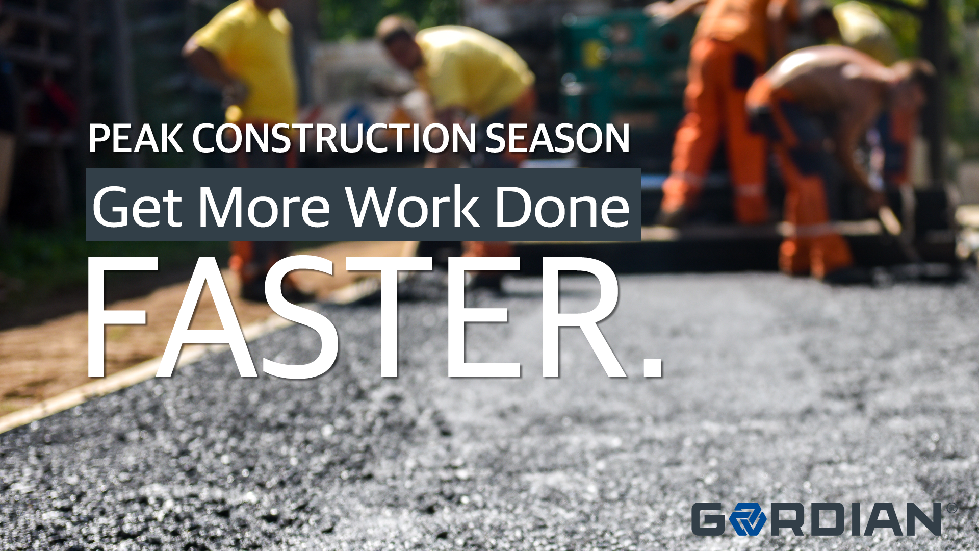Peak Construction Season: Get More Work Done, Faster