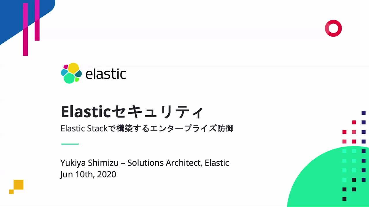 Elasticセキュリティ：Elastic Stackで構築するエンタープライズ防御